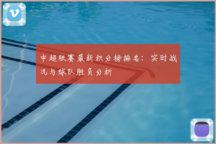中超联赛最新积分榜排名：实时战况与球队胜负分析