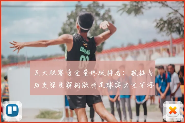 五大联赛含金量终极排名:数据与历史深度解构欧洲足球实力金字塔