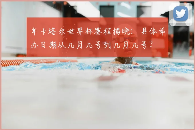 年卡塔尔世界杯赛程揭晓：具体举办日期从几月几号到几月几号？