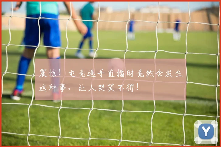 震惊!电竞选手直播时竟然会发生这种事,让人哭笑不得!